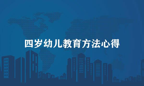 四岁幼儿教育方法心得