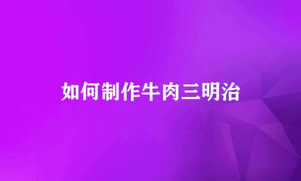 如何制作牛肉三明治