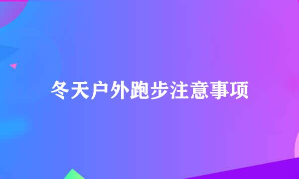 冬天户外跑步注意事项