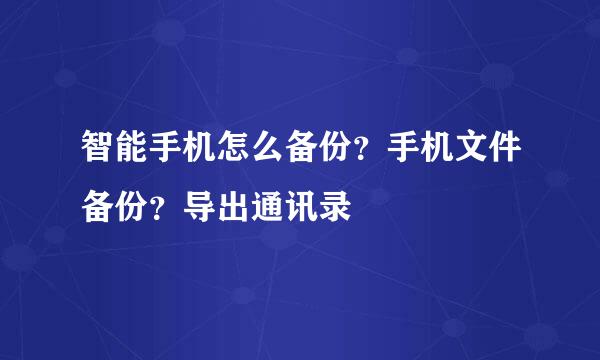 智能手机怎么备份？手机文件备份？导出通讯录