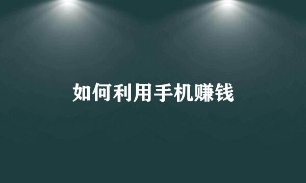 如何利用手机赚钱