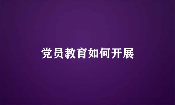 党员教育如何开展