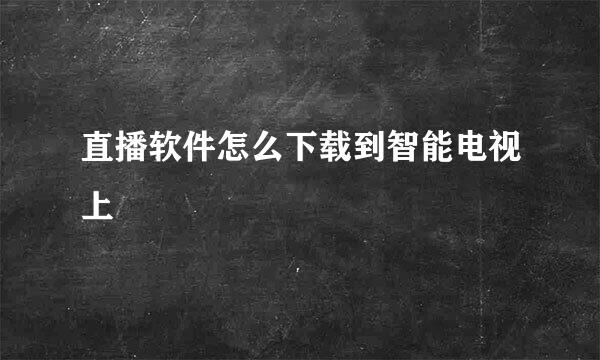 直播软件怎么下载到智能电视上