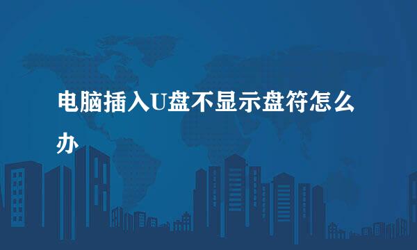 电脑插入U盘不显示盘符怎么办
