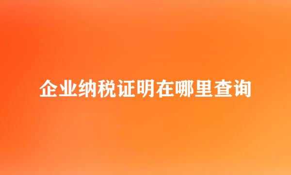 企业纳税证明在哪里查询