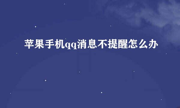苹果手机qq消息不提醒怎么办