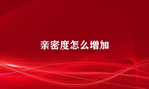 亲密度怎么增加