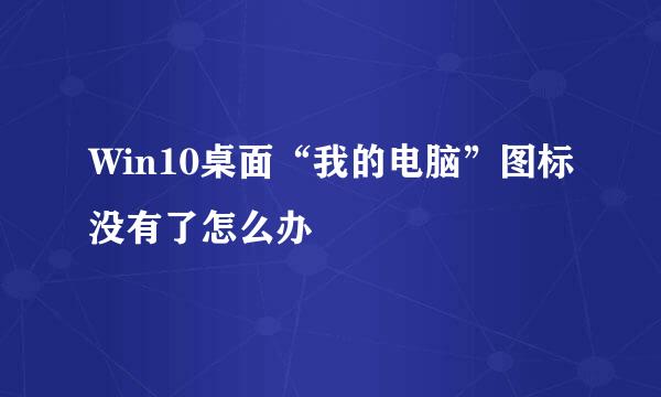 Win10桌面“我的电脑”图标没有了怎么办