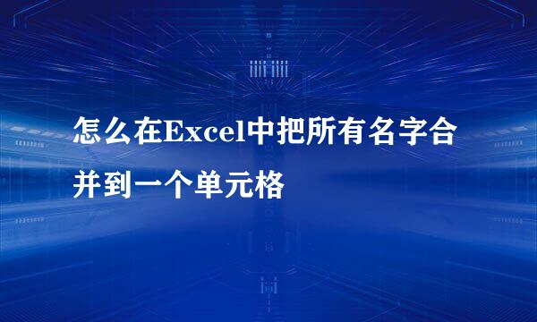 怎么在Excel中把所有名字合并到一个单元格