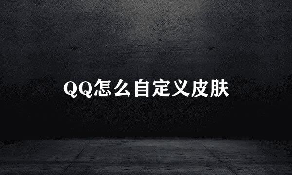 QQ怎么自定义皮肤