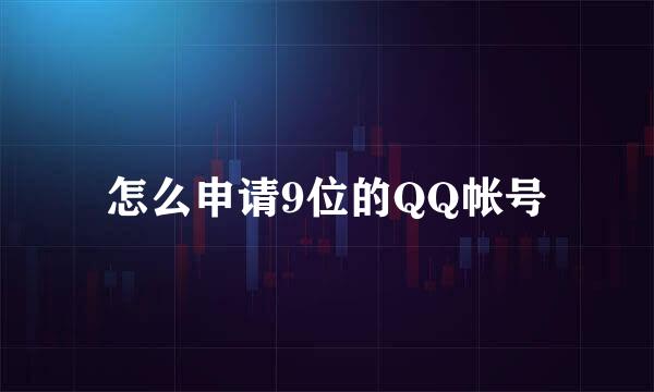 怎么申请9位的QQ帐号
