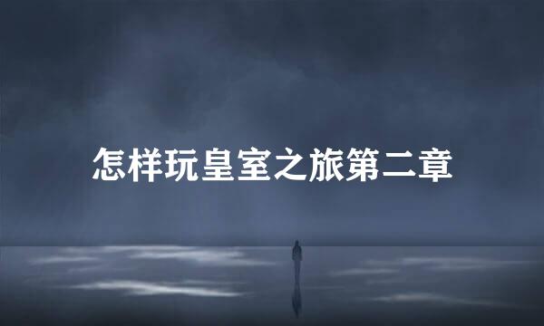 怎样玩皇室之旅第二章