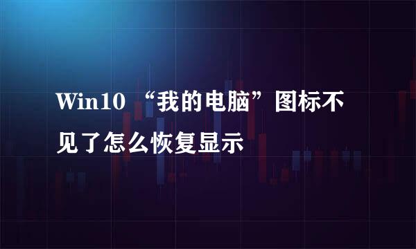 Win10 “我的电脑”图标不见了怎么恢复显示