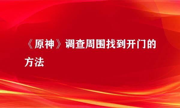 《原神》调查周围找到开门的方法