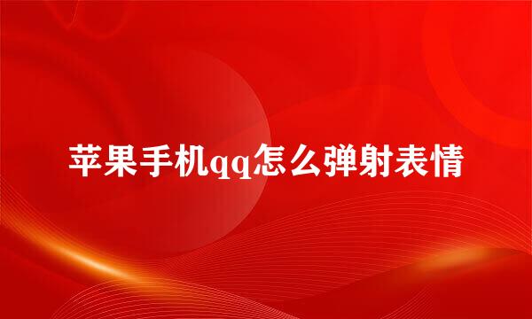 苹果手机qq怎么弹射表情