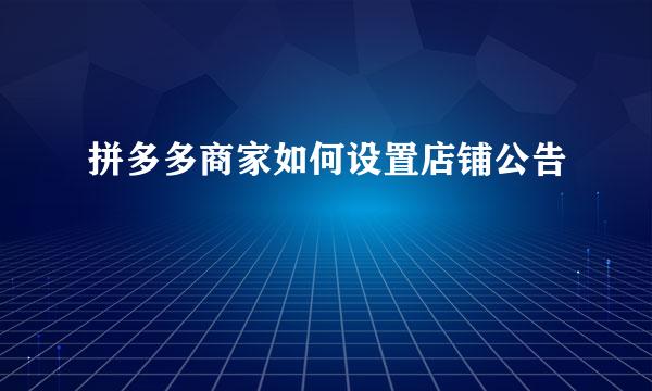 拼多多商家如何设置店铺公告