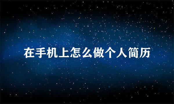 在手机上怎么做个人简历