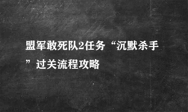 盟军敢死队2任务“沉默杀手”过关流程攻略