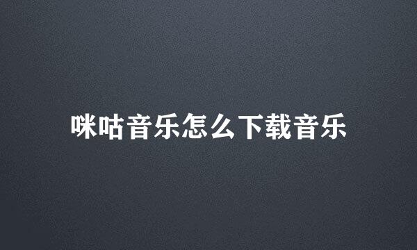 咪咕音乐怎么下载音乐
