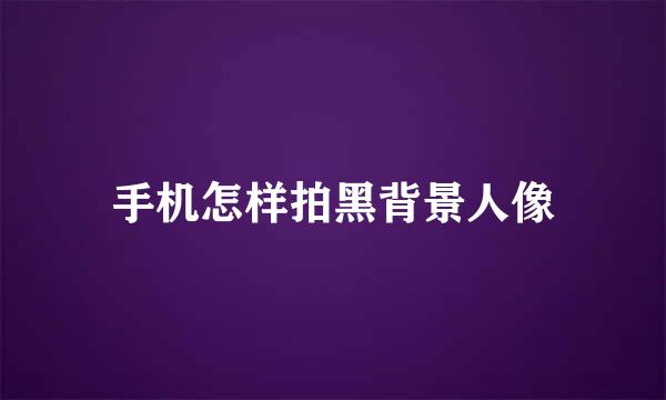 手机怎样拍黑背景人像