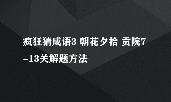 疯狂猜成语3 朝花夕拾 贡院7-13关解题方法