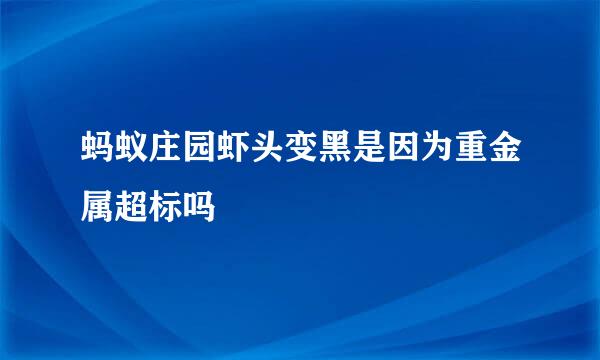 蚂蚁庄园虾头变黑是因为重金属超标吗