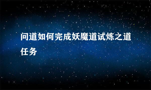 问道如何完成妖魔道试炼之道任务