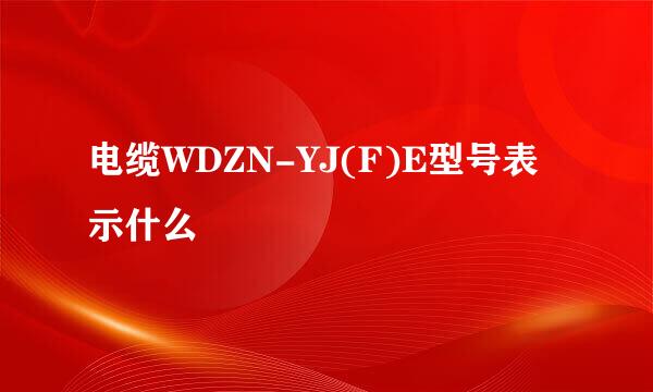 电缆WDZN-YJ(F)E型号表示什么