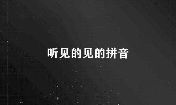 听见的见的拼音