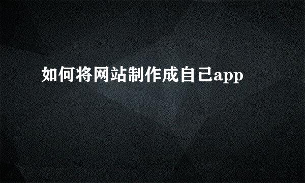 如何将网站制作成自己app