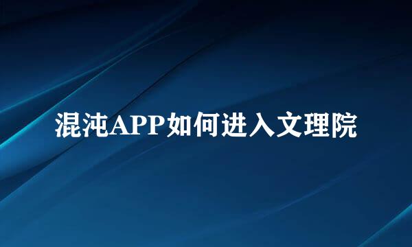 混沌APP如何进入文理院