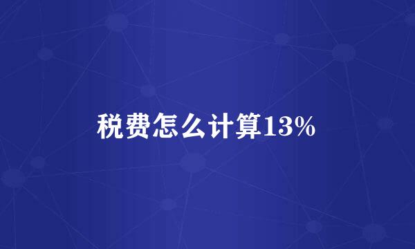 税费怎么计算13%