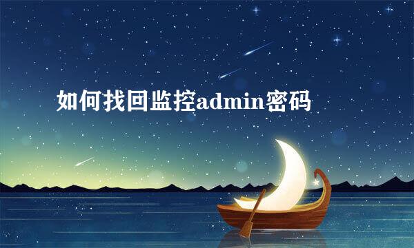 如何找回监控admin密码