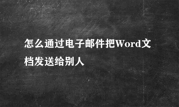 怎么通过电子邮件把Word文档发送给别人