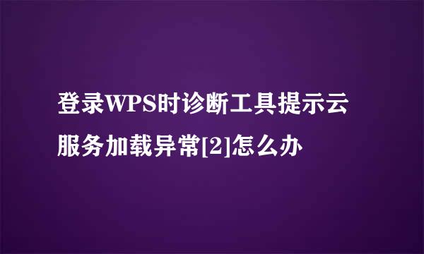 登录WPS时诊断工具提示云服务加载异常[2]怎么办