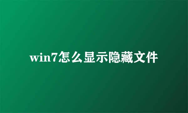 win7怎么显示隐藏文件
