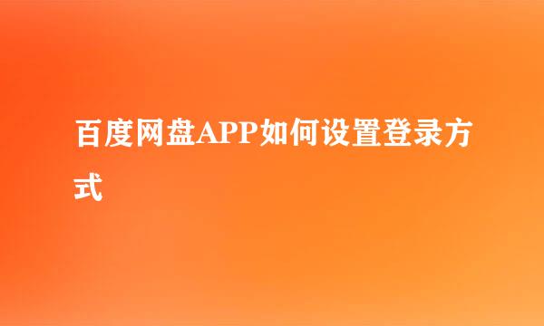 百度网盘APP如何设置登录方式