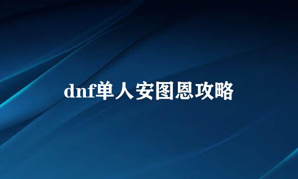 dnf单人安图恩攻略