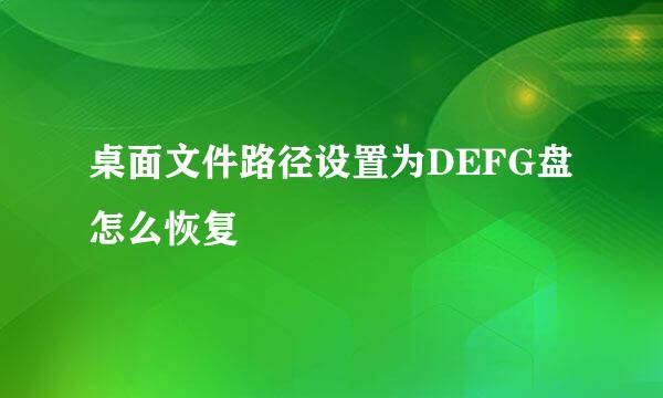桌面文件路径设置为DEFG盘怎么恢复