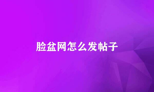 脸盆网怎么发帖子