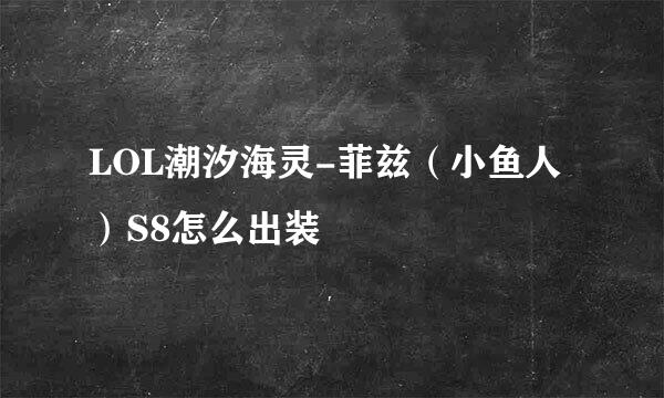 LOL潮汐海灵-菲兹(小鱼人)S8怎么出装