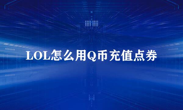 LOL怎么用Q币充值点券