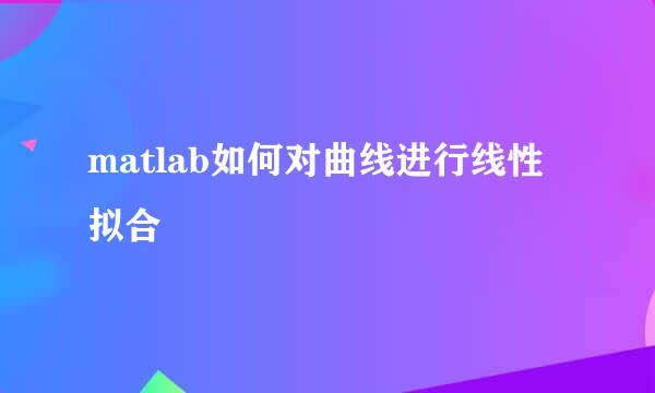 matlab如何对曲线进行线性拟合