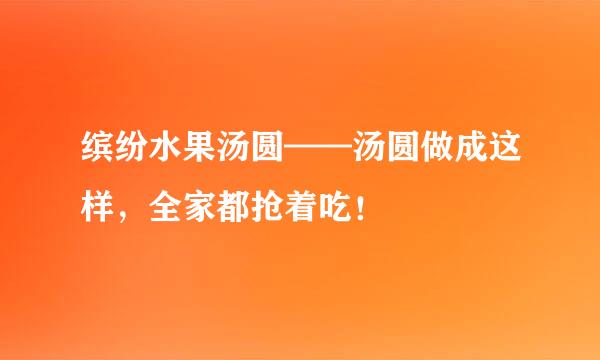 缤纷水果汤圆——汤圆做成这样，全家都抢着吃！