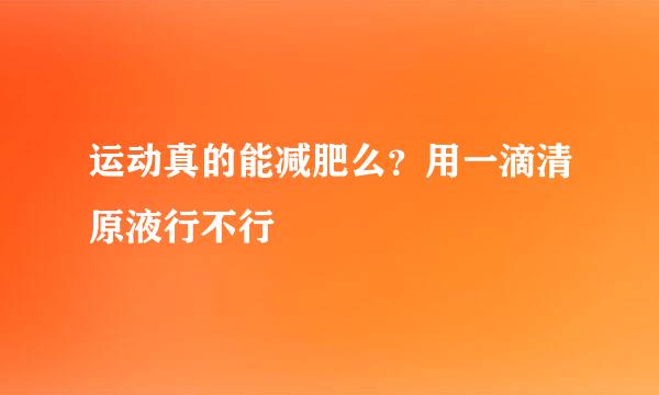 运动真的能减肥么？用一滴清原液行不行