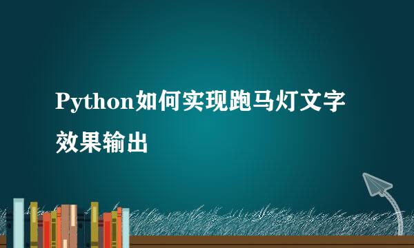 Python如何实现跑马灯文字效果输出