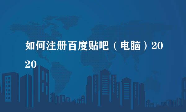 如何注册百度贴吧（电脑）2020
