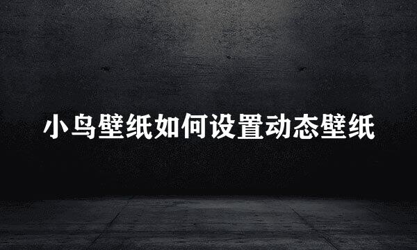 小鸟壁纸如何设置动态壁纸