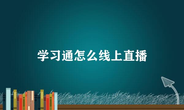 学习通怎么线上直播