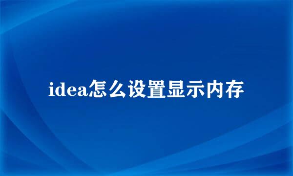 idea怎么设置显示内存